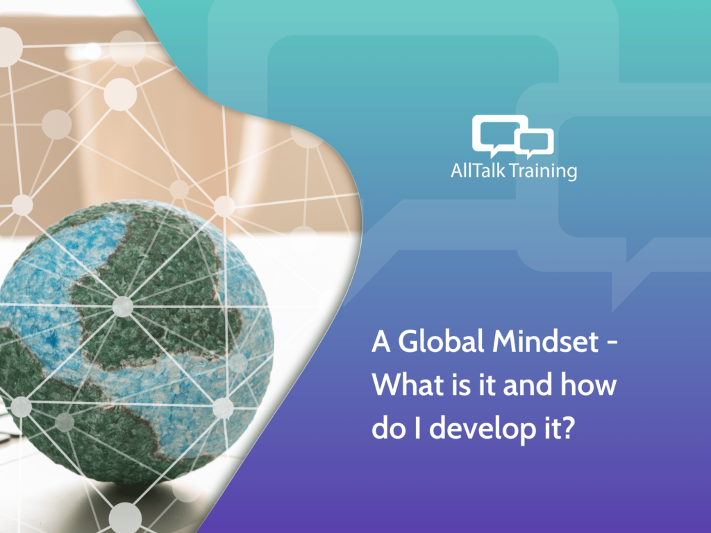 A Global Mindset What is it and how do I develop it? AllTalk Training